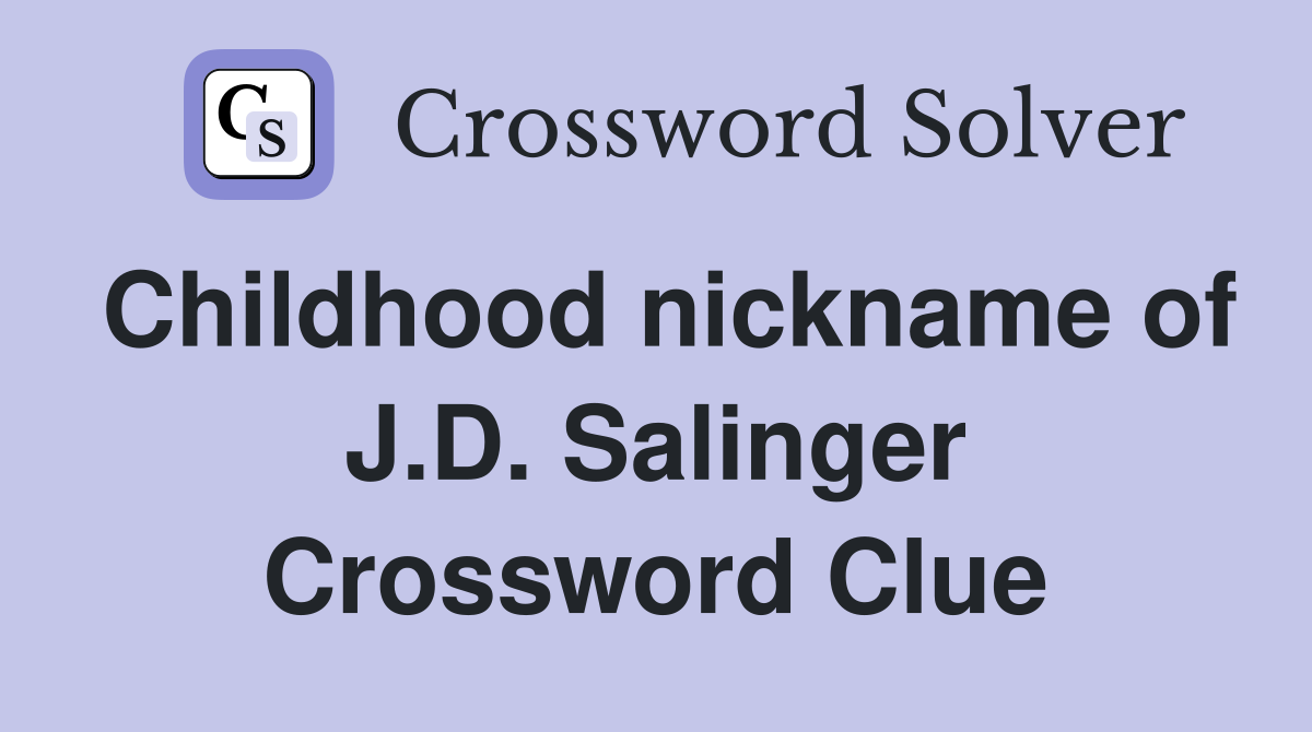Childhood nickname of J.D. Salinger Crossword Clue Answers